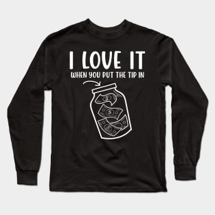 I Love It When You Put The Tip In - Bartending Long Sleeve T-Shirt